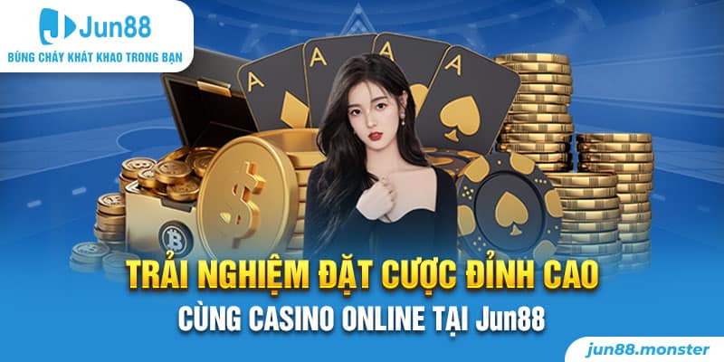 Trải nghiệm đặt cược đỉnh cao cùng Casino Online tại Jun88